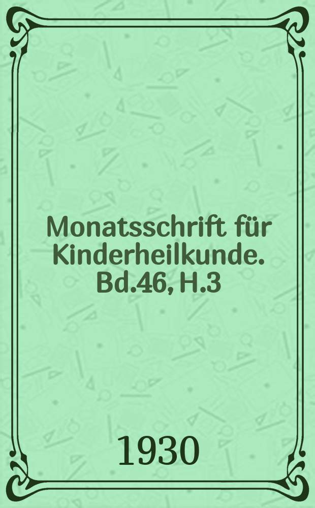 Monatsschrift für Kinderheilkunde. Bd.46, H.3