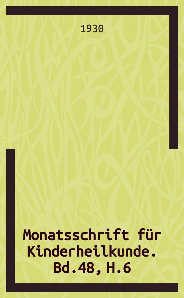 Monatsschrift für Kinderheilkunde. Bd.48, H.6