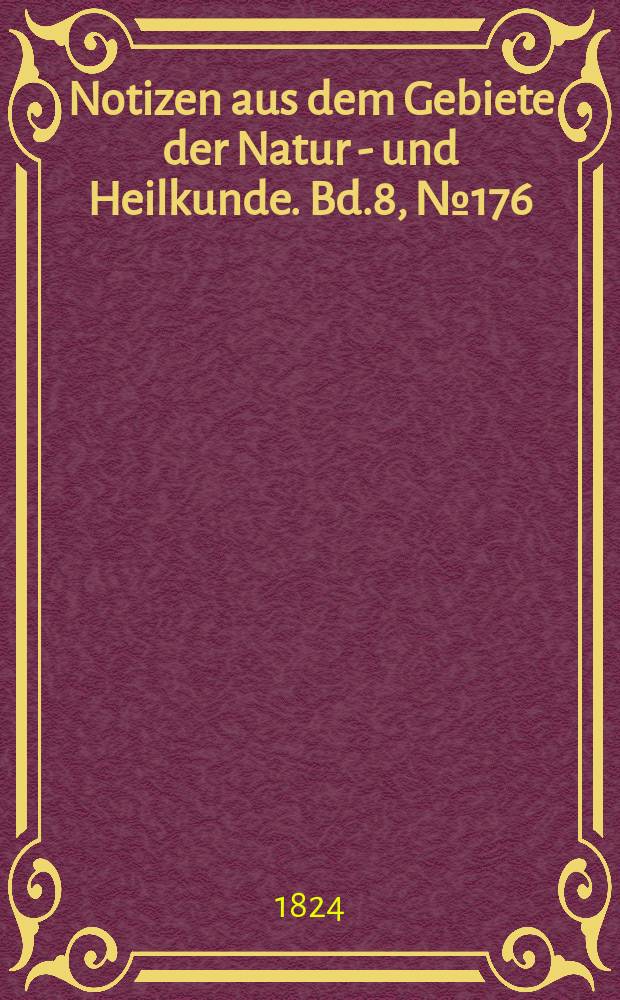 Notizen aus dem Gebiete der Natur - und Heilkunde. Bd.8, №176
