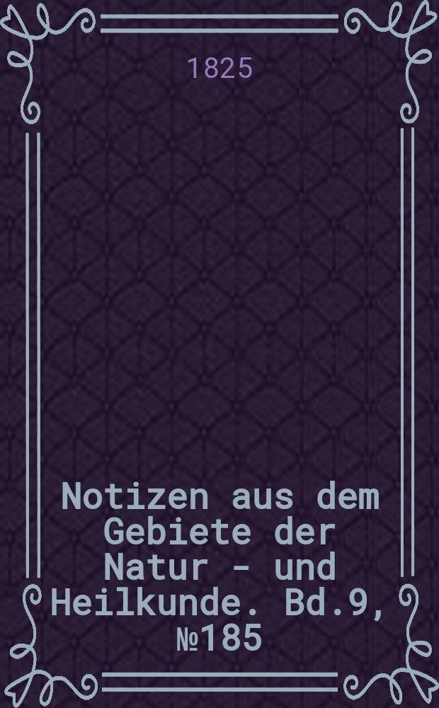 Notizen aus dem Gebiete der Natur - und Heilkunde. Bd.9, №185