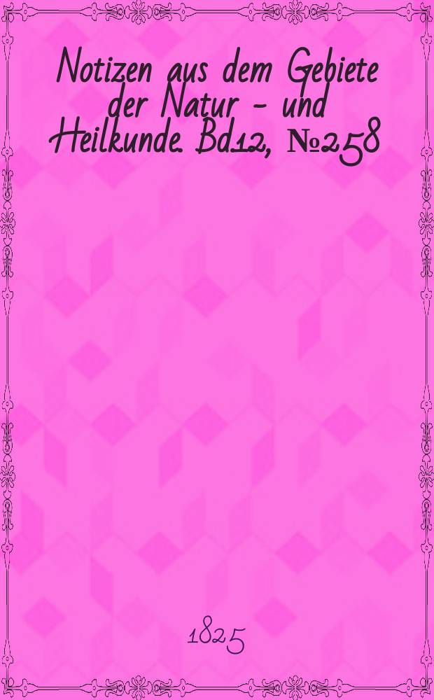 Notizen aus dem Gebiete der Natur - und Heilkunde. Bd.12, №258