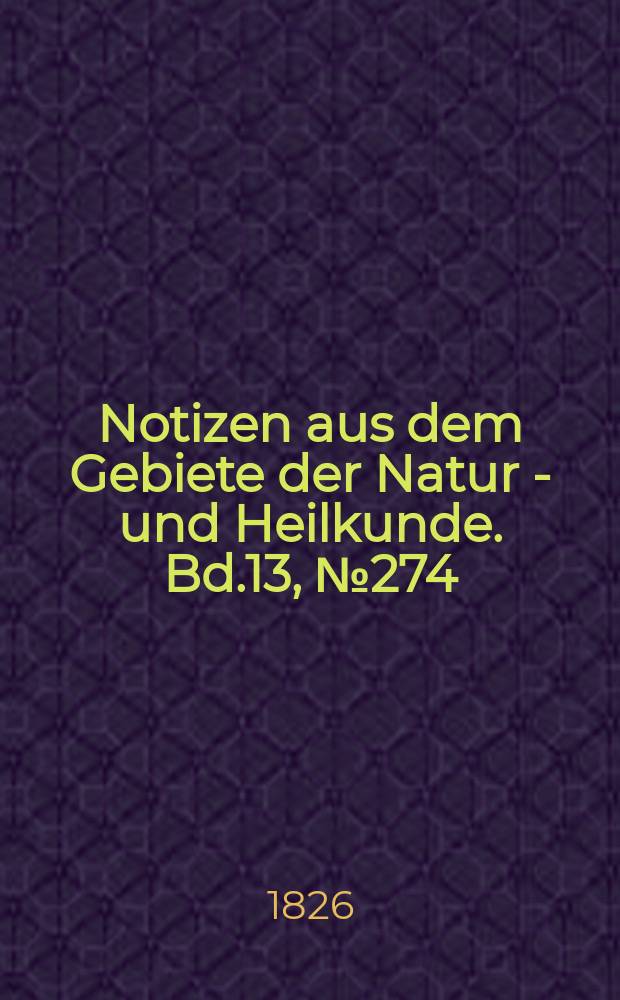 Notizen aus dem Gebiete der Natur - und Heilkunde. Bd.13, №274