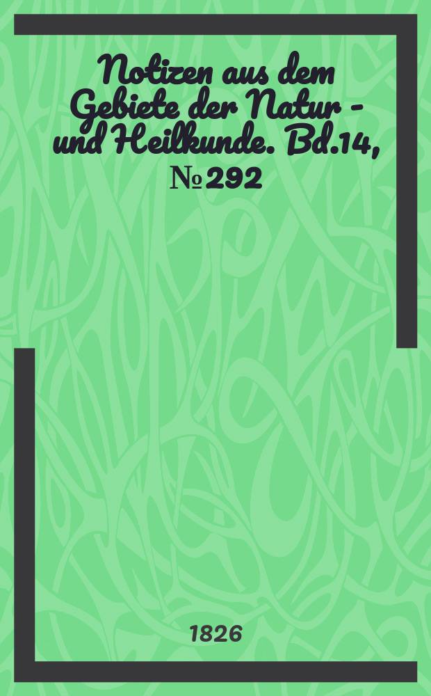Notizen aus dem Gebiete der Natur - und Heilkunde. Bd.14, №292