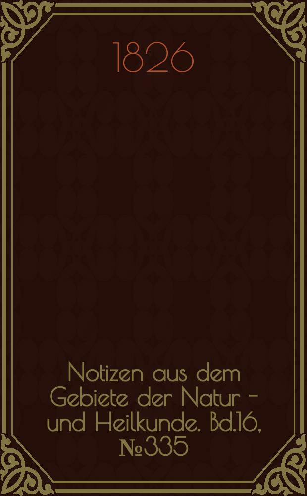 Notizen aus dem Gebiete der Natur - und Heilkunde. Bd.16, №335