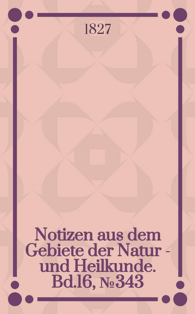 Notizen aus dem Gebiete der Natur - und Heilkunde. Bd.16, №343