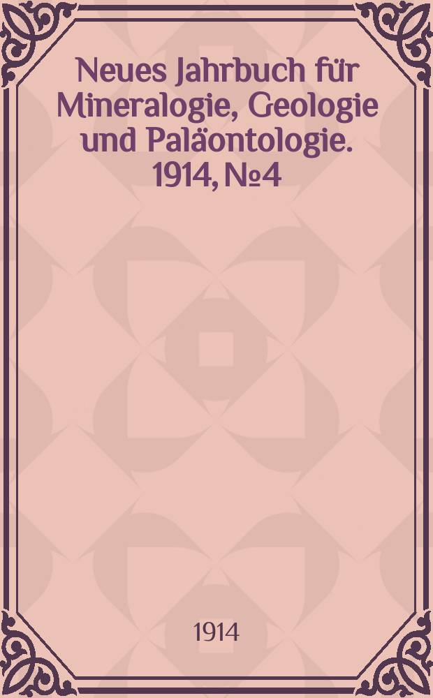 Neues Jahrbuch für Mineralogie , Geologie und Paläontologie. 1914, №4