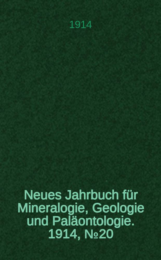 Neues Jahrbuch für Mineralogie , Geologie und Paläontologie. 1914, №20