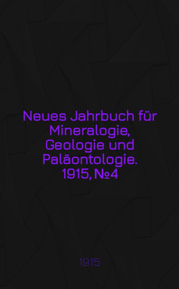 Neues Jahrbuch für Mineralogie , Geologie und Paläontologie. 1915, №4