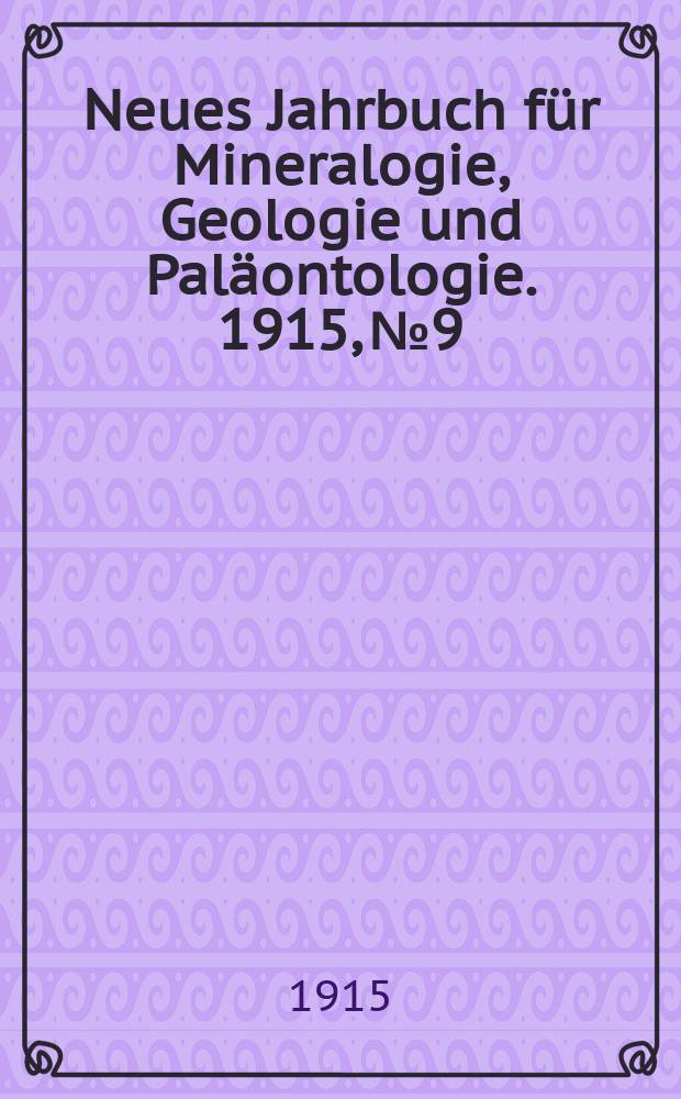 Neues Jahrbuch für Mineralogie , Geologie und Paläontologie. 1915, №9