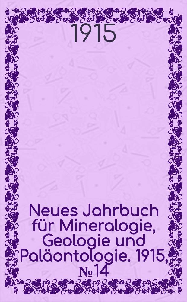 Neues Jahrbuch für Mineralogie , Geologie und Paläontologie. 1915, №14