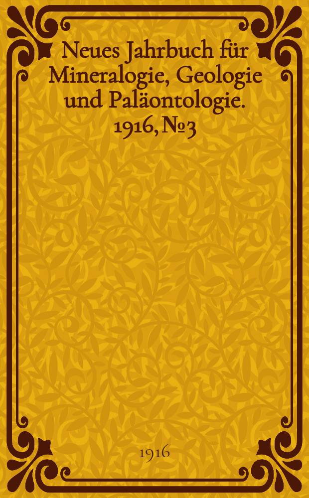 Neues Jahrbuch für Mineralogie , Geologie und Paläontologie. 1916, №3