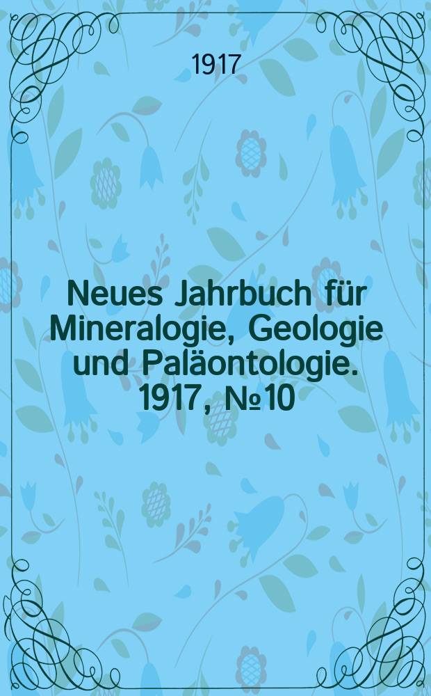 Neues Jahrbuch für Mineralogie , Geologie und Paläontologie. 1917, №10