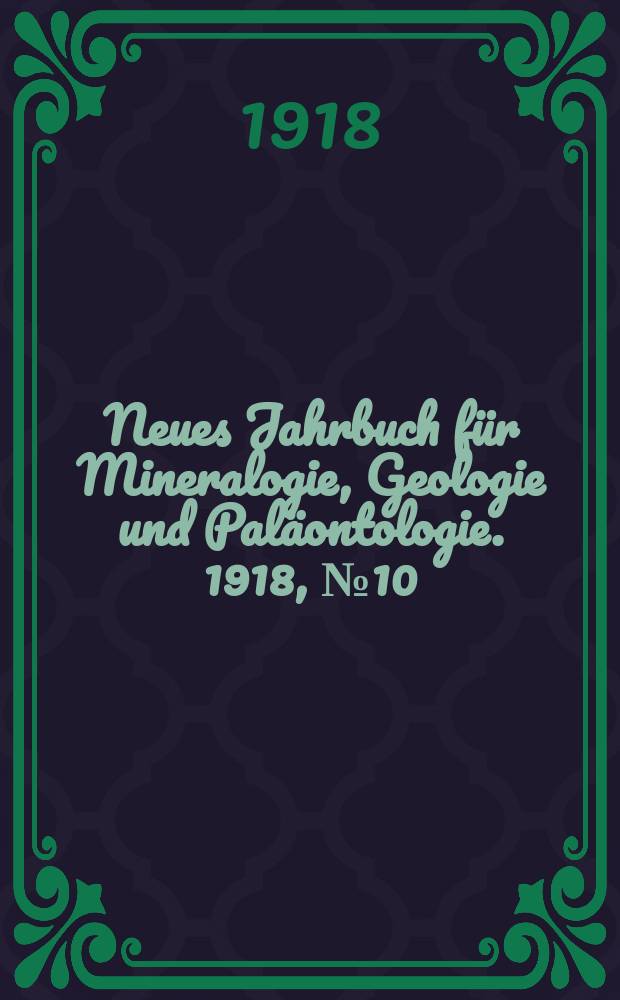 Neues Jahrbuch für Mineralogie , Geologie und Paläontologie. 1918, №10