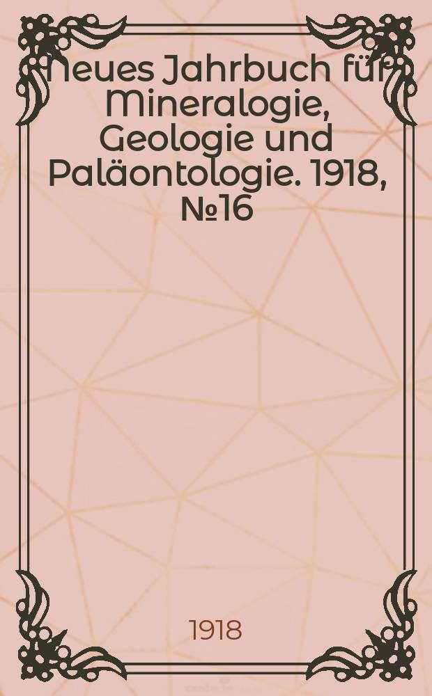 Neues Jahrbuch für Mineralogie , Geologie und Paläontologie. 1918, №16