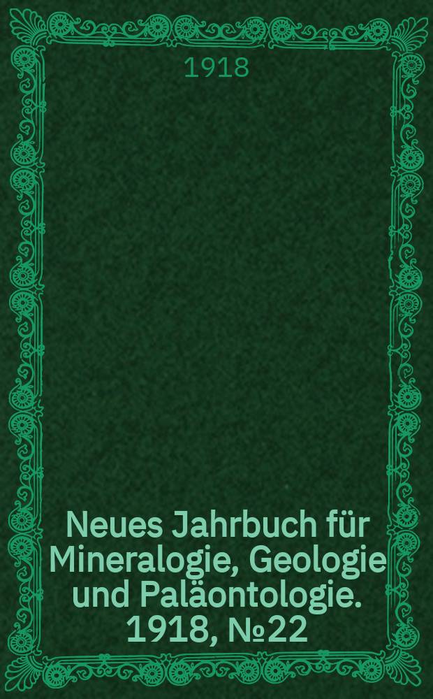 Neues Jahrbuch für Mineralogie , Geologie und Paläontologie. 1918, №22