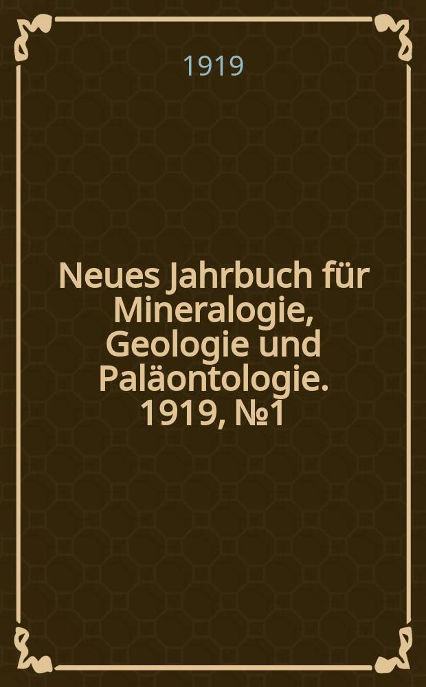 Neues Jahrbuch für Mineralogie , Geologie und Paläontologie. 1919, №1
