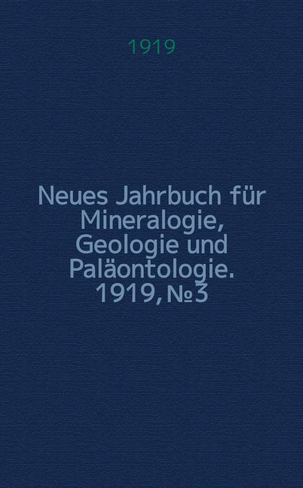 Neues Jahrbuch für Mineralogie , Geologie und Paläontologie. 1919, №3