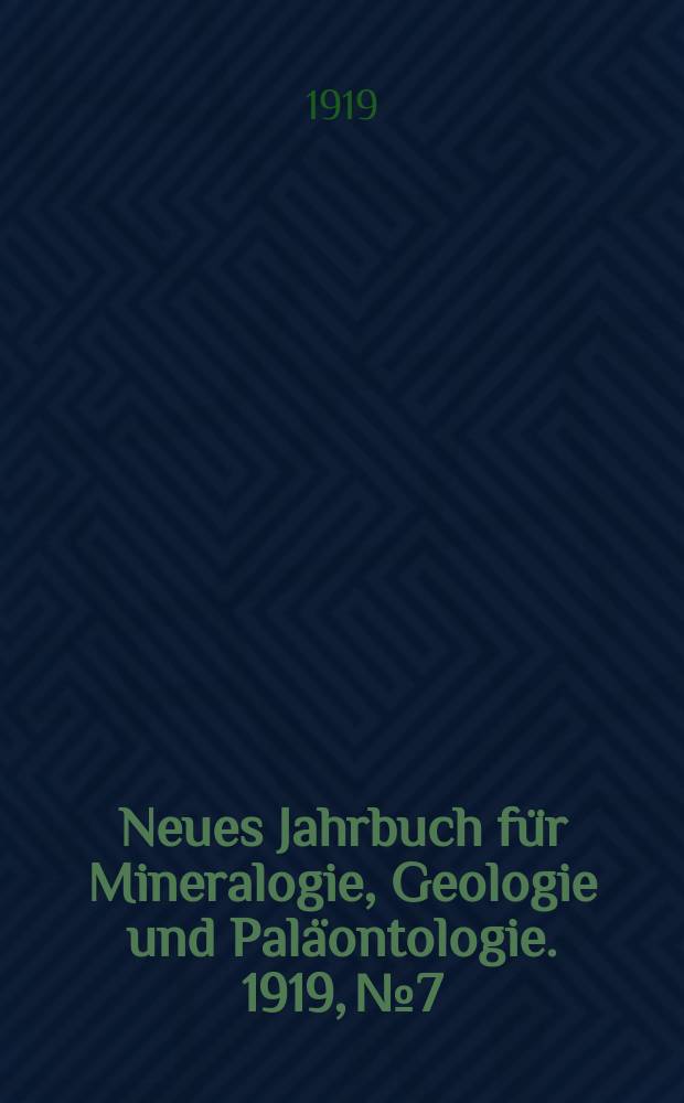 Neues Jahrbuch f&uuml;r Mineralogie , Geologie und Pal&auml;ontologie. 1919, №7