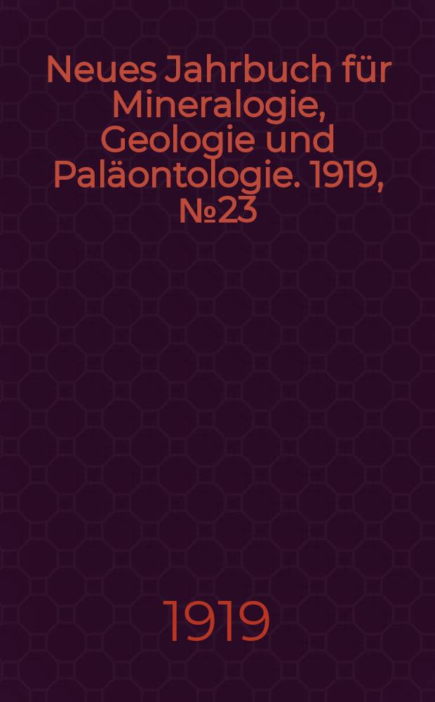 Neues Jahrbuch für Mineralogie , Geologie und Paläontologie. 1919, №23