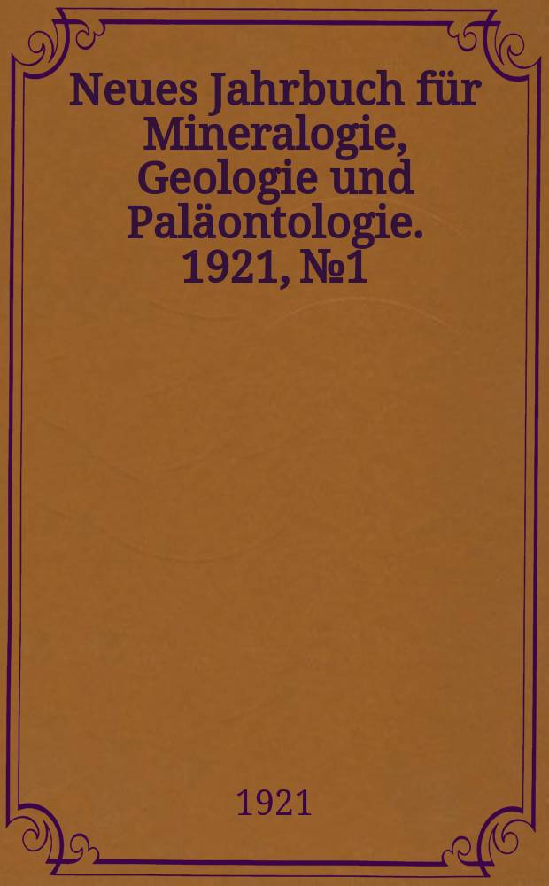 Neues Jahrbuch für Mineralogie , Geologie und Paläontologie. 1921, №1