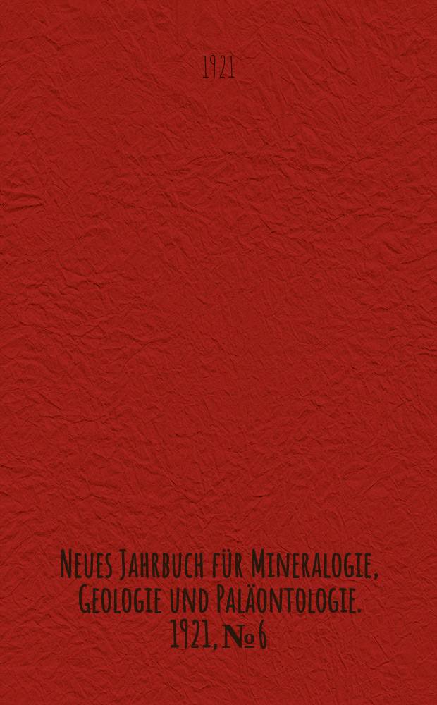 Neues Jahrbuch für Mineralogie , Geologie und Paläontologie. 1921, №6