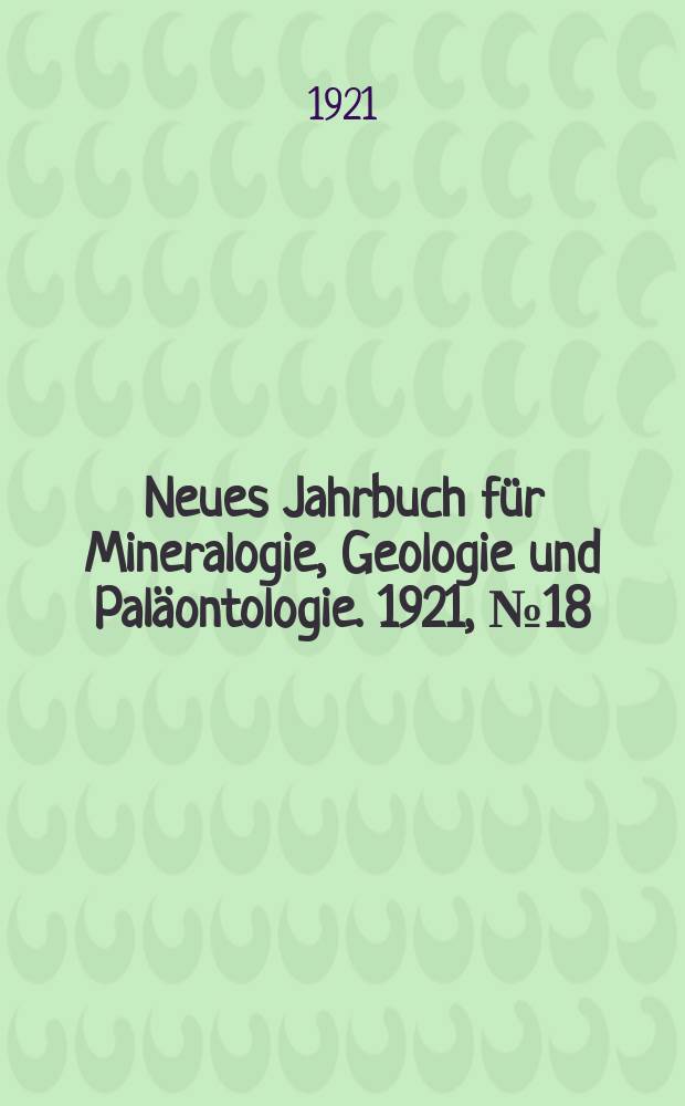 Neues Jahrbuch für Mineralogie , Geologie und Paläontologie. 1921, №18