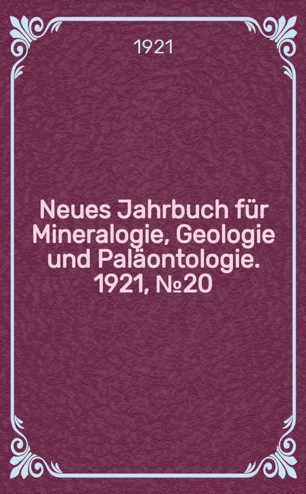 Neues Jahrbuch für Mineralogie , Geologie und Paläontologie. 1921, №20