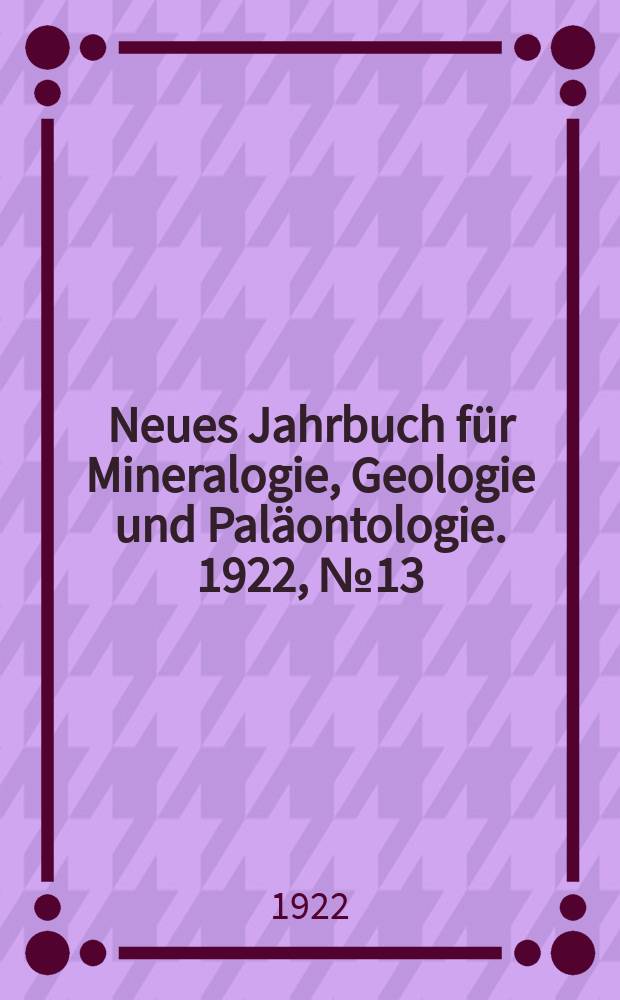 Neues Jahrbuch für Mineralogie , Geologie und Paläontologie. 1922, №13