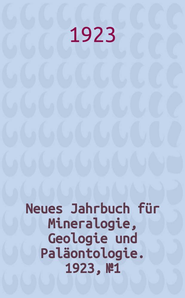 Neues Jahrbuch für Mineralogie , Geologie und Paläontologie. 1923, №1