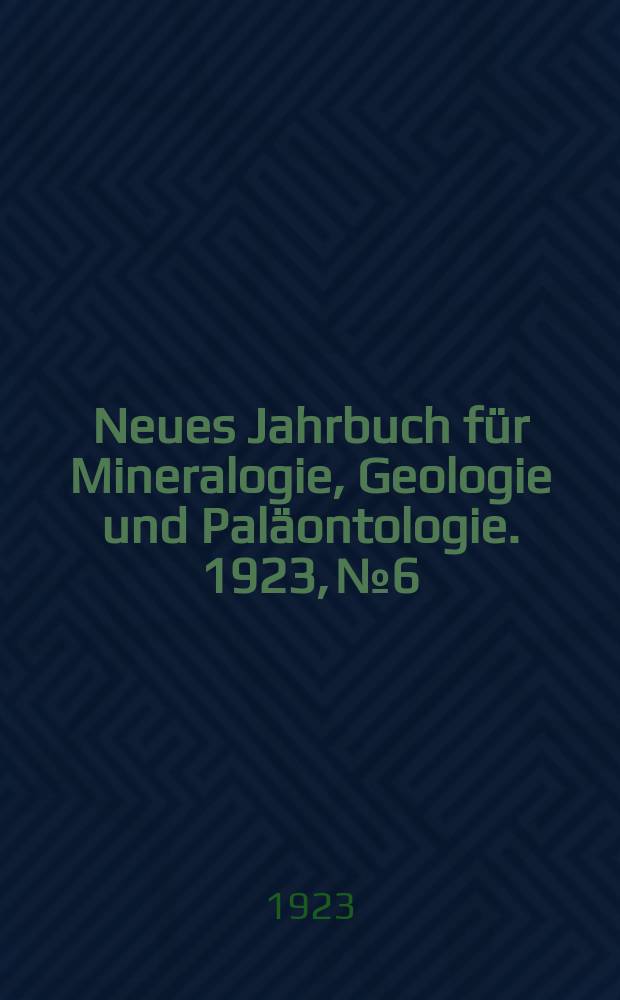 Neues Jahrbuch für Mineralogie , Geologie und Paläontologie. 1923, №6