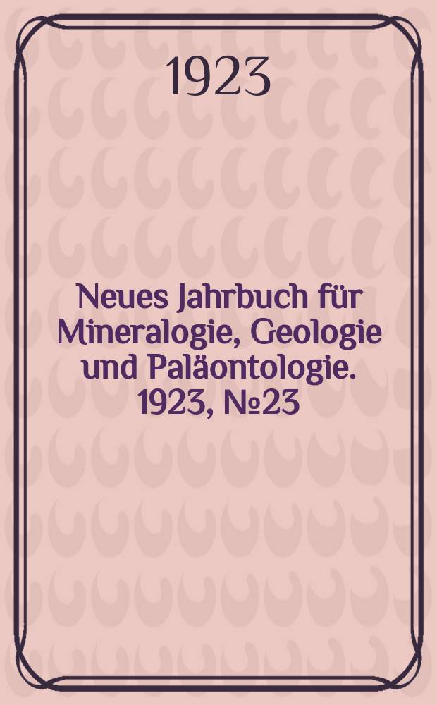 Neues Jahrbuch für Mineralogie , Geologie und Paläontologie. 1923, №23