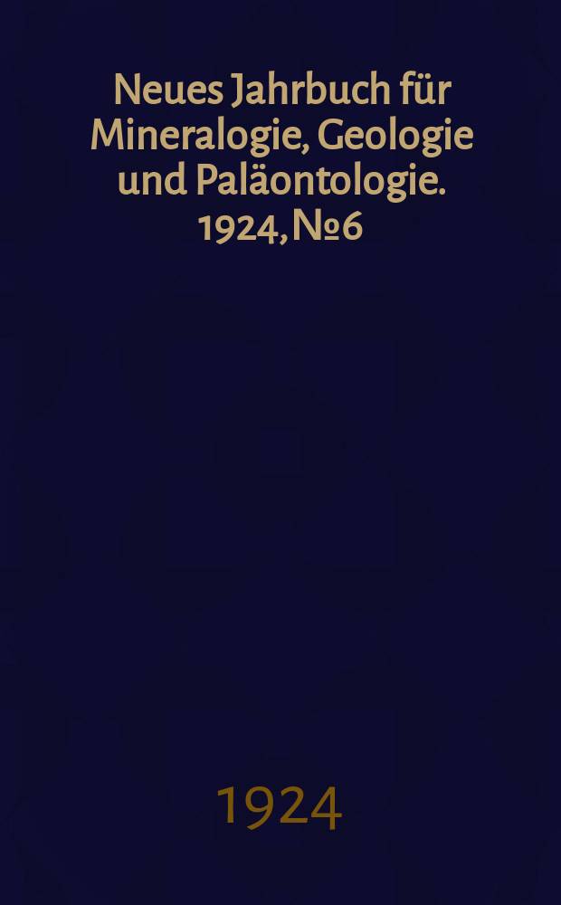 Neues Jahrbuch f&uuml;r Mineralogie , Geologie und Pal&auml;ontologie. 1924, №6