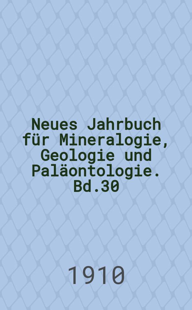 Neues Jahrbuch für Mineralogie, Geologie und Paläontologie. Bd.30