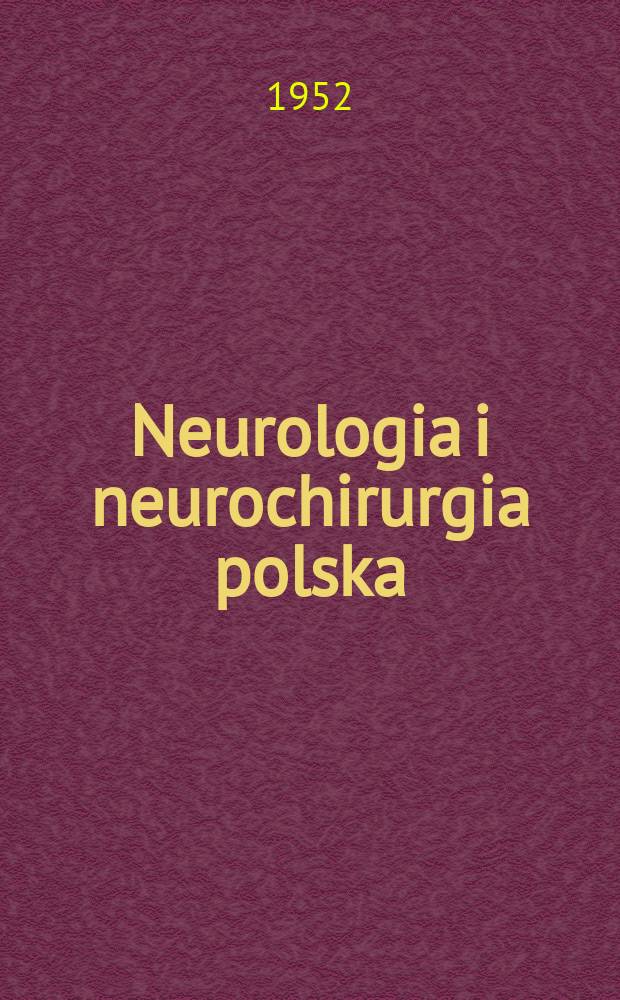 Neurologia i neurochirurgia polska : Organ Polskiego towarzystwa neurologicznego i Polskiego towarzystwa neurochirurgów. R.2 1952, T.2, №2