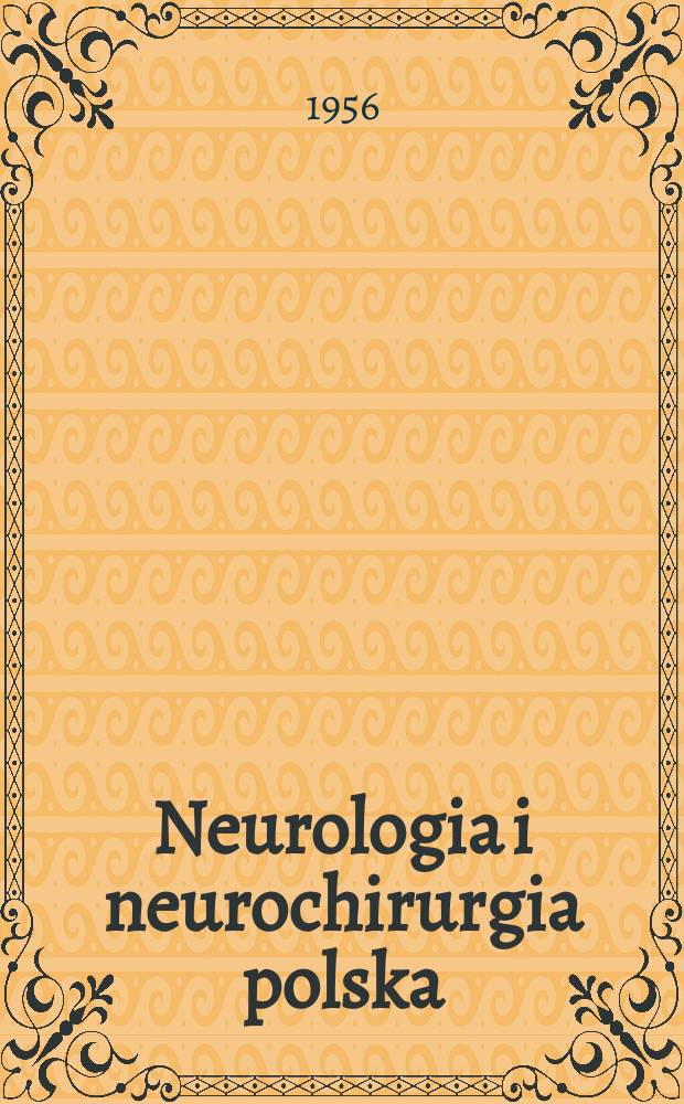 Neurologia i neurochirurgia polska : Organ Polskiego towarzystwa neurologicznego i Polskiego towarzystwa neurochirurgów. R.6 1956, T.6, №1
