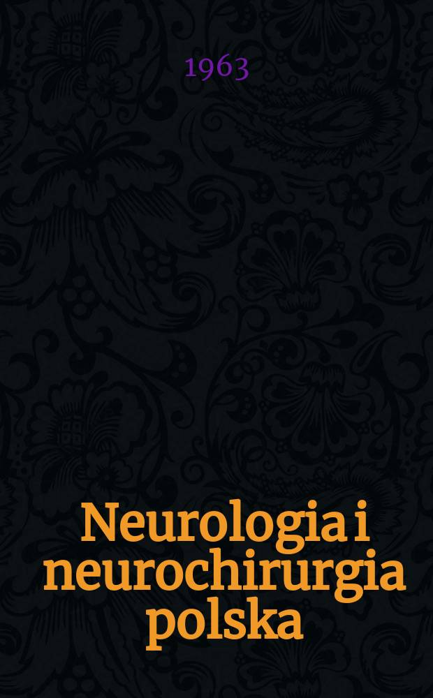 Neurologia i neurochirurgia polska : Organ Polskiego towarzystwa neurologicznego i Polskiego towarzystwa neurochirurgów. R.13 1963, №6