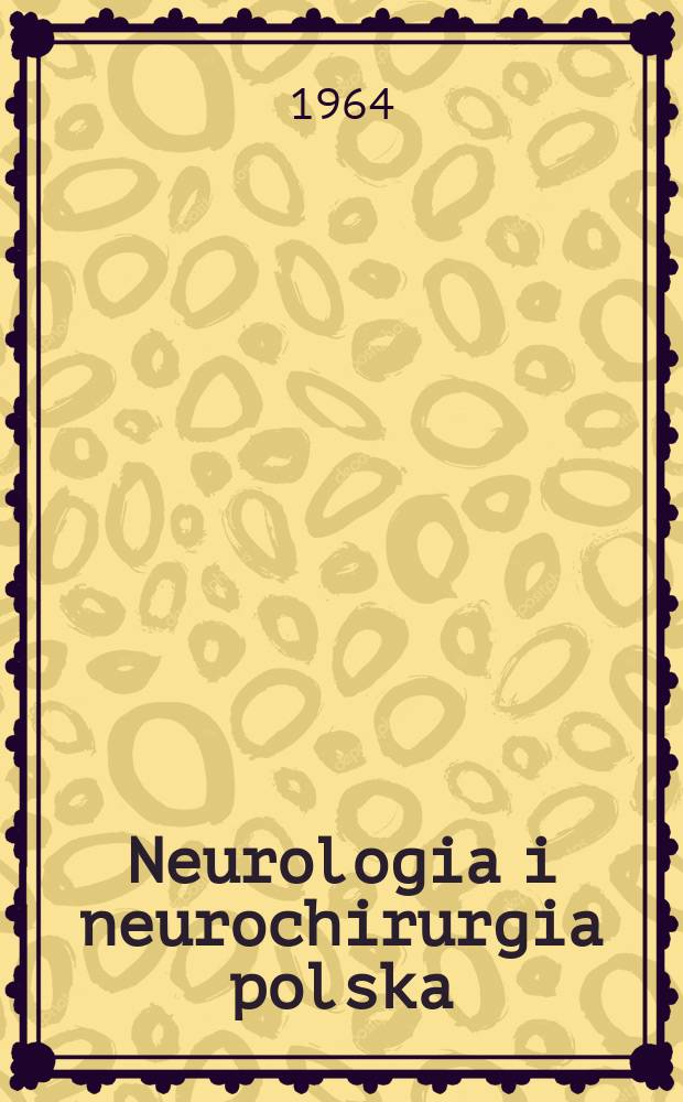 Neurologia i neurochirurgia polska : Organ Polskiego towarzystwa neurologicznego i Polskiego towarzystwa neurochirurgów. R.14 1964, №2