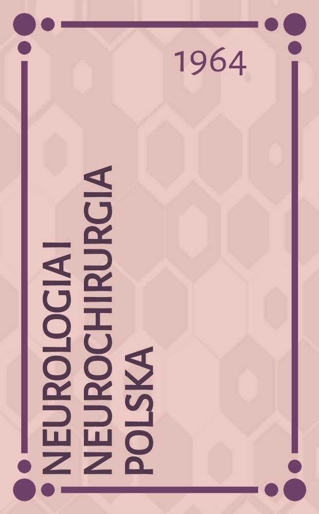 Neurologia i neurochirurgia polska : Organ Polskiego towarzystwa neurologicznego i Polskiego towarzystwa neurochirurgów. R.14 1964, №5