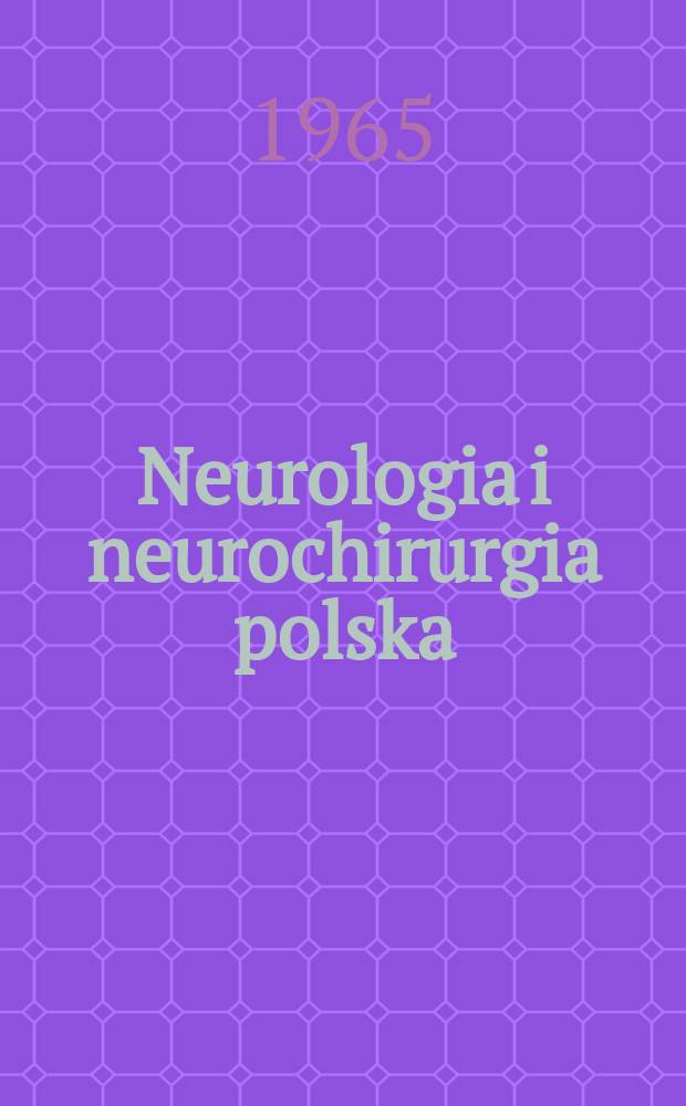 Neurologia i neurochirurgia polska : Organ Polskiego towarzystwa neurologicznego i Polskiego towarzystwa neurochirurgów. R.15 1965, №3