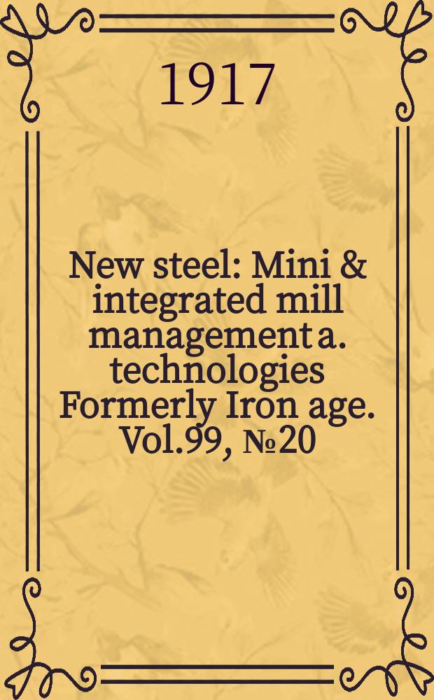 New steel : Mini & integrated mill management a. technologies [Formerly] Iron age. Vol.99, №20