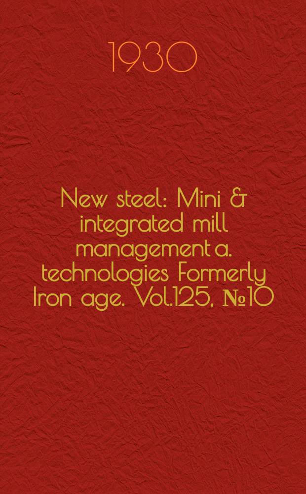 New steel : Mini & integrated mill management a. technologies [Formerly] Iron age. Vol.125, №10