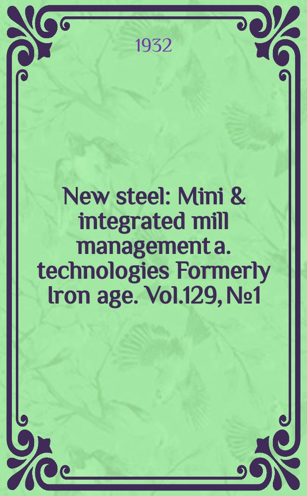 New steel : Mini & integrated mill management a. technologies [Formerly] Iron age. Vol.129, №1