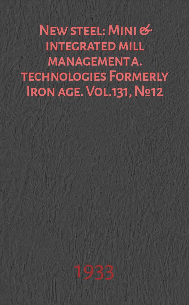 New steel : Mini & integrated mill management a. technologies [Formerly] Iron age. Vol.131, №12