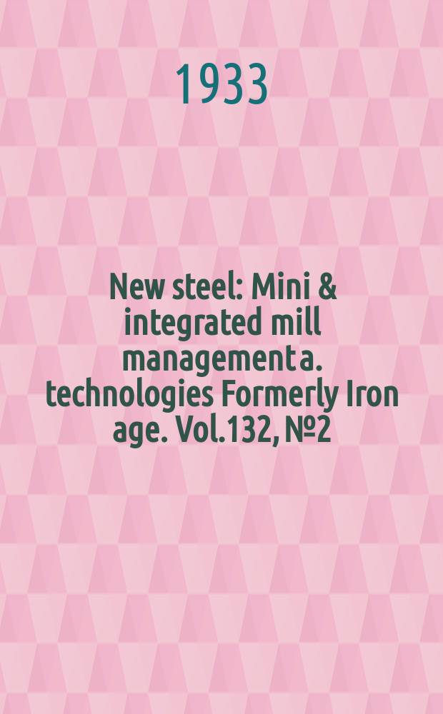 New steel : Mini & integrated mill management a. technologies [Formerly] Iron age. Vol.132, №2