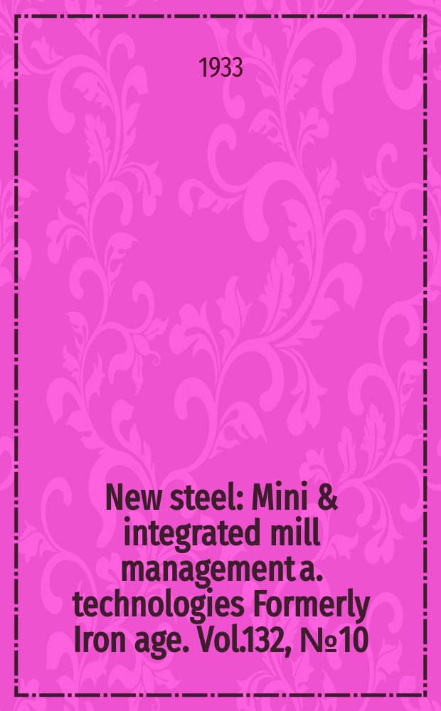 New steel : Mini & integrated mill management a. technologies [Formerly] Iron age. Vol.132, №10