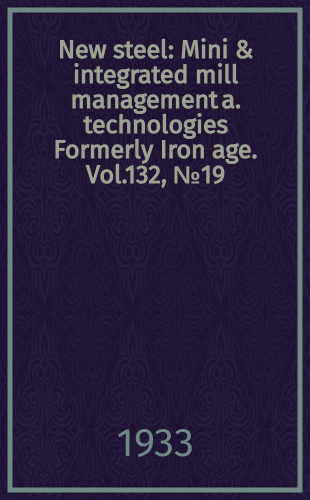 New steel : Mini & integrated mill management a. technologies [Formerly] Iron age. Vol.132, №19