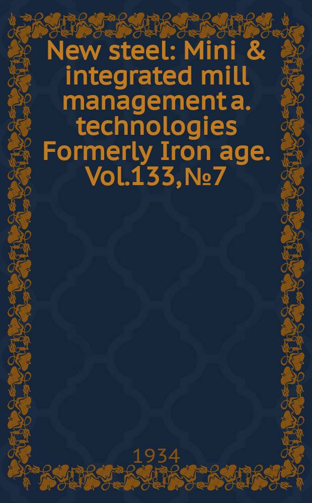 New steel : Mini & integrated mill management a. technologies [Formerly] Iron age. Vol.133, №7