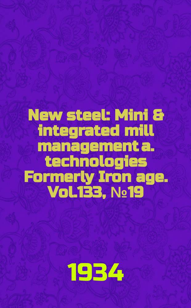 New steel : Mini & integrated mill management a. technologies [Formerly] Iron age. Vol.133, №19
