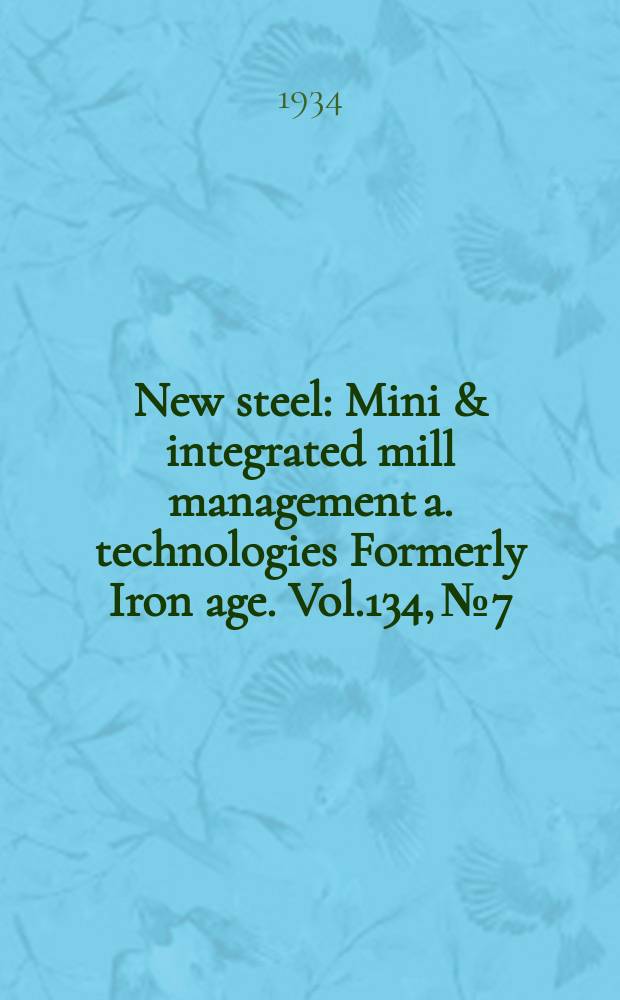 New steel : Mini & integrated mill management a. technologies [Formerly] Iron age. Vol.134, №7