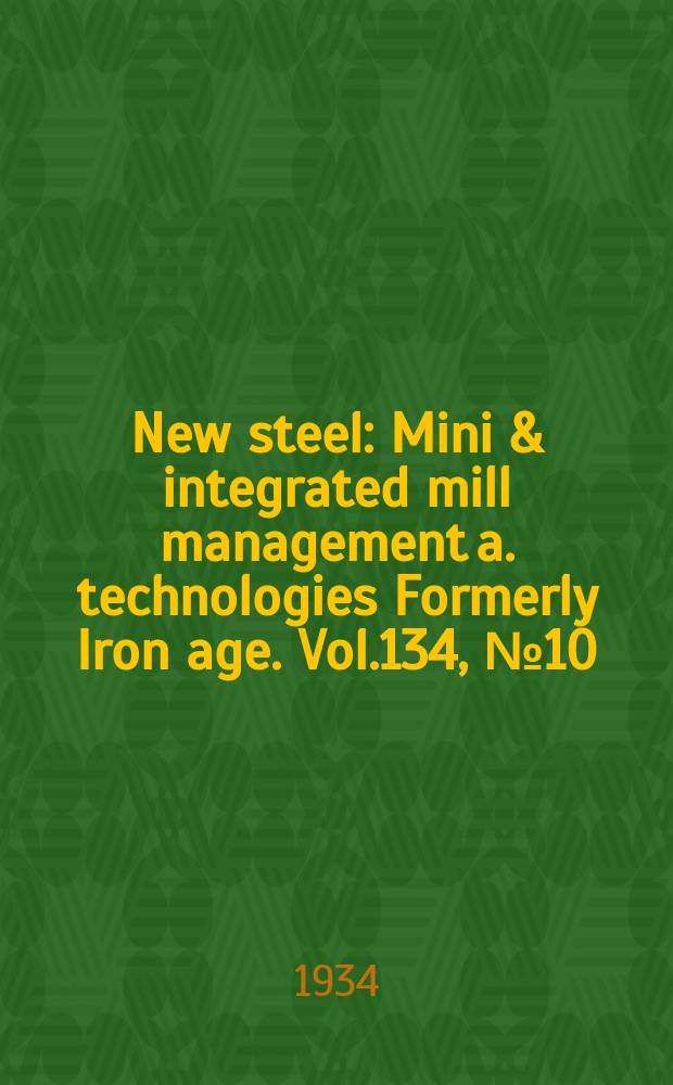 New steel : Mini & integrated mill management a. technologies [Formerly] Iron age. Vol.134, №10